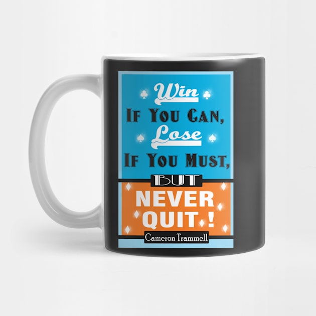 Win If You Can, Lose If You Must, But NEVER QUIT! by creativeideaz